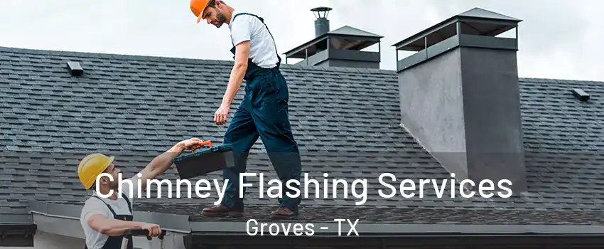 Chimney Flashing Services Groves - TX