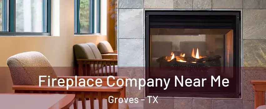  Fireplace Company Near Me Groves - TX