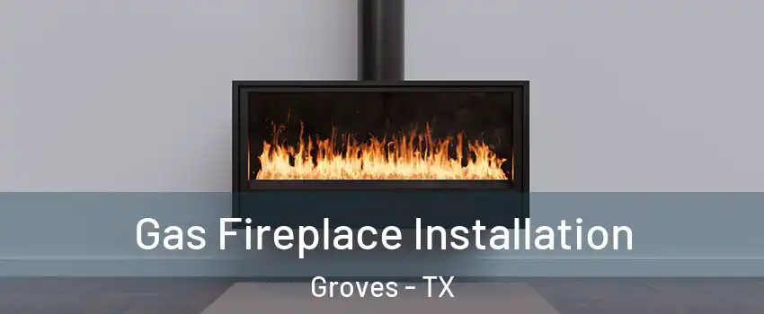  Gas Fireplace Installation Groves - TX
