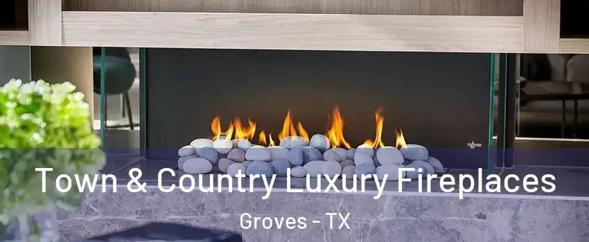  Town & Country Luxury Fireplaces Groves - TX