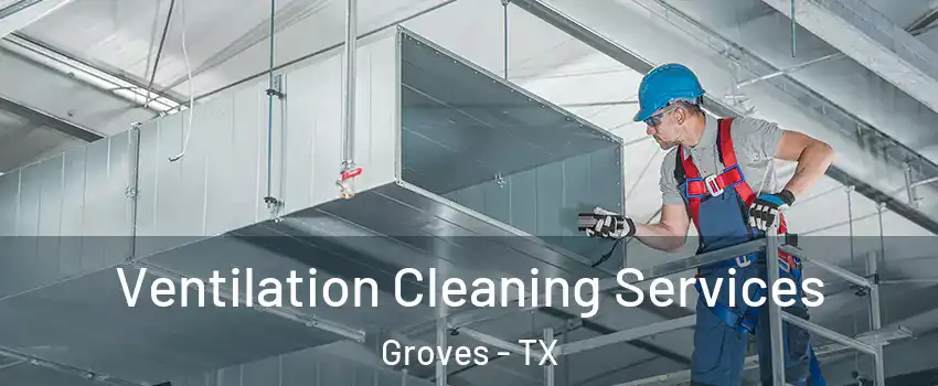  Ventilation Cleaning Services Groves - TX